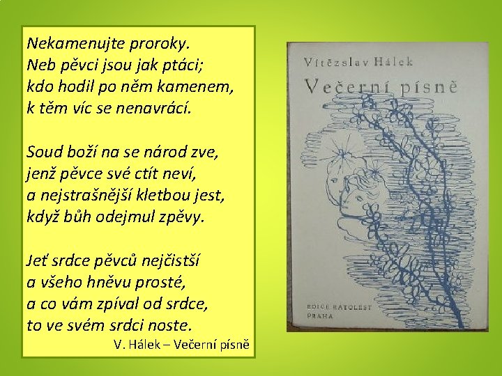 Nekamenujte proroky. Neb pěvci jsou jak ptáci; kdo hodil po něm kamenem, k těm