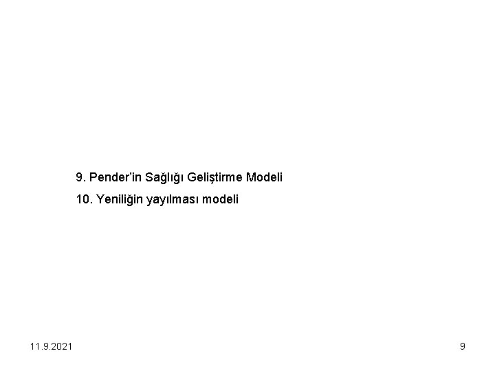 9. Pender’in Sağlığı Geliştirme Modeli 10. Yeniliğin yayılması modeli 11. 9. 2021 9 
