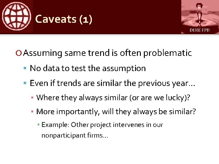 Caveats (1) Assuming same trend is often problematic No data to test the assumption