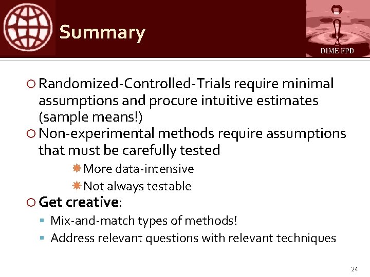 Summary Randomized-Controlled-Trials require minimal assumptions and procure intuitive estimates (sample means!) Non-experimental methods require