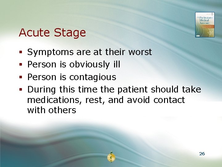 Acute Stage § § Symptoms are at their worst Person is obviously ill Person