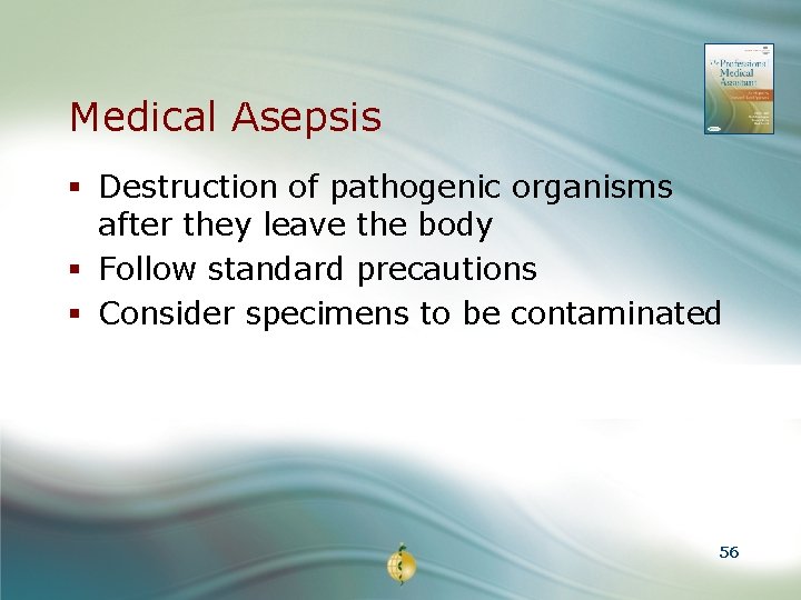 Medical Asepsis § Destruction of pathogenic organisms after they leave the body § Follow