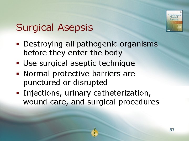 Surgical Asepsis § Destroying all pathogenic organisms before they enter the body § Use