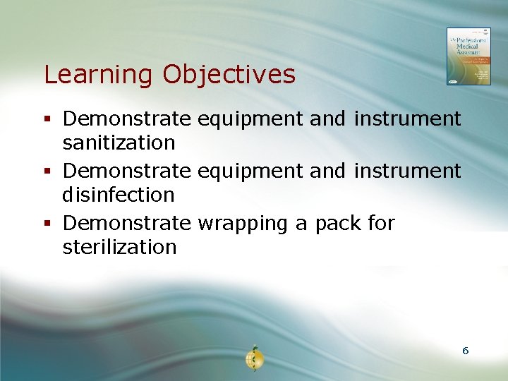 Learning Objectives § Demonstrate equipment and instrument sanitization § Demonstrate equipment and instrument disinfection