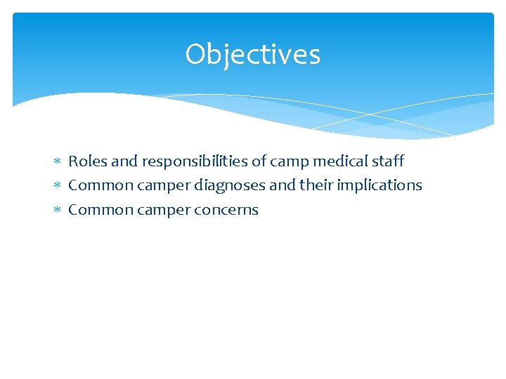 Objectives Roles and responsibilities of camp medical staff Common camper diagnoses and their implications
