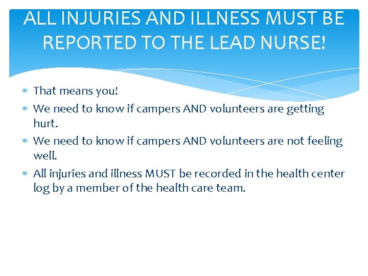 ALL INJURIES AND ILLNESS MUST BE REPORTED TO THE LEAD NURSE! That means you!