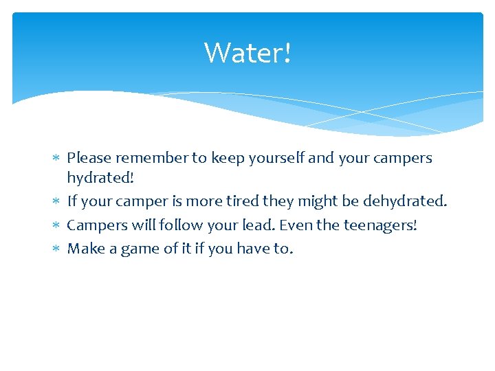 Water! Please remember to keep yourself and your campers hydrated! If your camper is