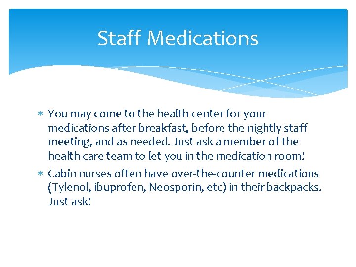 Staff Medications You may come to the health center for your medications after breakfast,