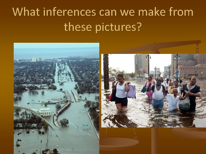 What inferences can we make from these pictures? 