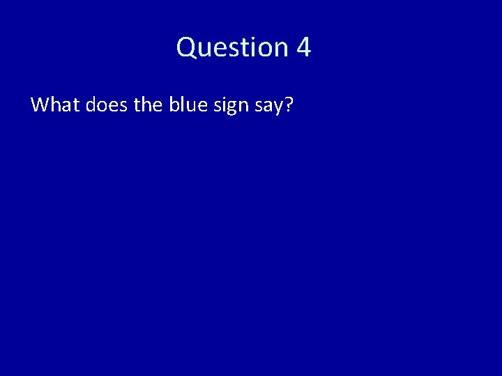 Question 4 What does the blue sign say? 