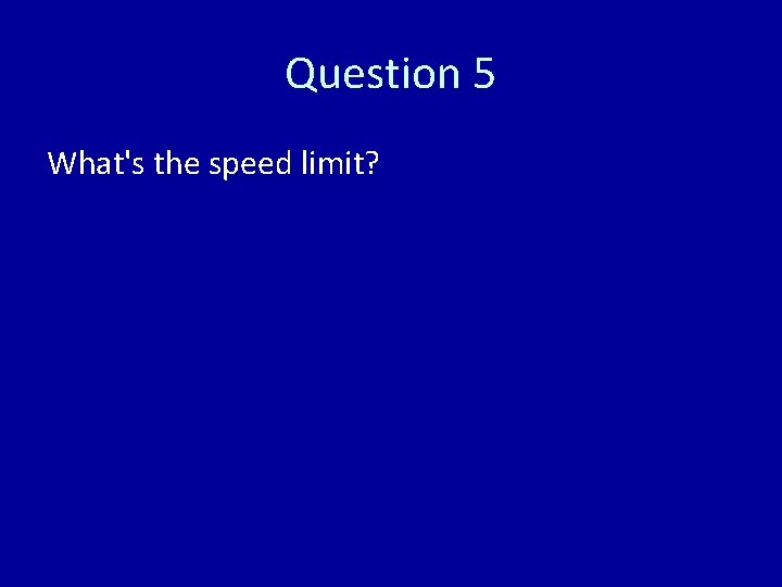 Question 5 What's the speed limit? 