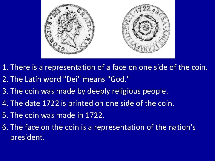 1. There is a representation of a face on one side of the coin.