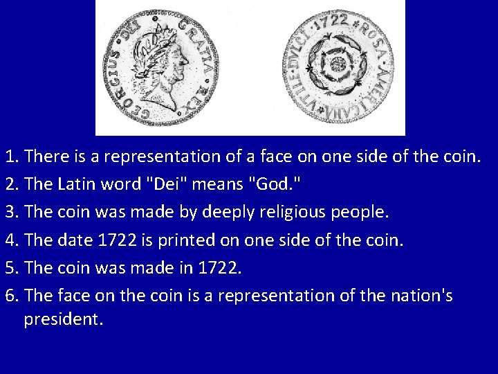 1. There is a representation of a face on one side of the coin.