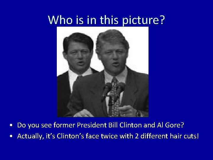 Who is in this picture? • Do you see former President Bill Clinton and