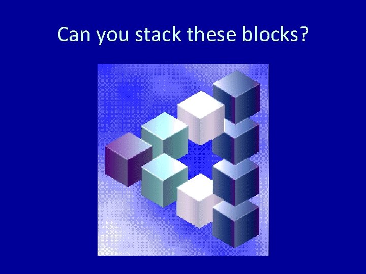 Can you stack these blocks? 