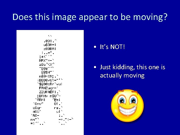 Does this image appear to be moving? • It’s NOT! • Just kidding, this