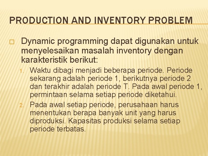PRODUCTION AND INVENTORY PROBLEM � Dynamic programming dapat digunakan untuk menyelesaikan masalah inventory dengan