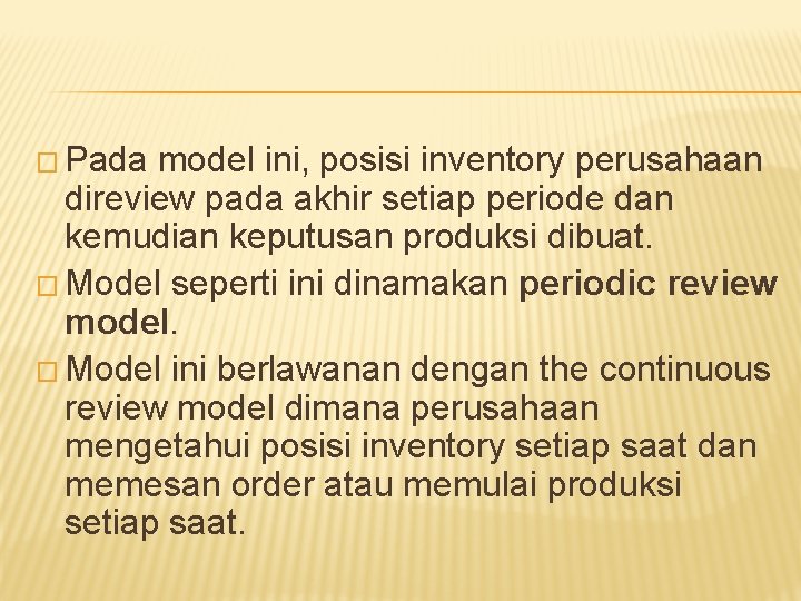 � Pada model ini, posisi inventory perusahaan direview pada akhir setiap periode dan kemudian