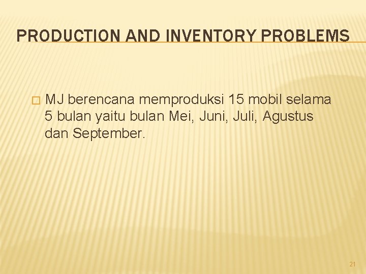 PRODUCTION AND INVENTORY PROBLEMS � MJ berencana memproduksi 15 mobil selama 5 bulan yaitu