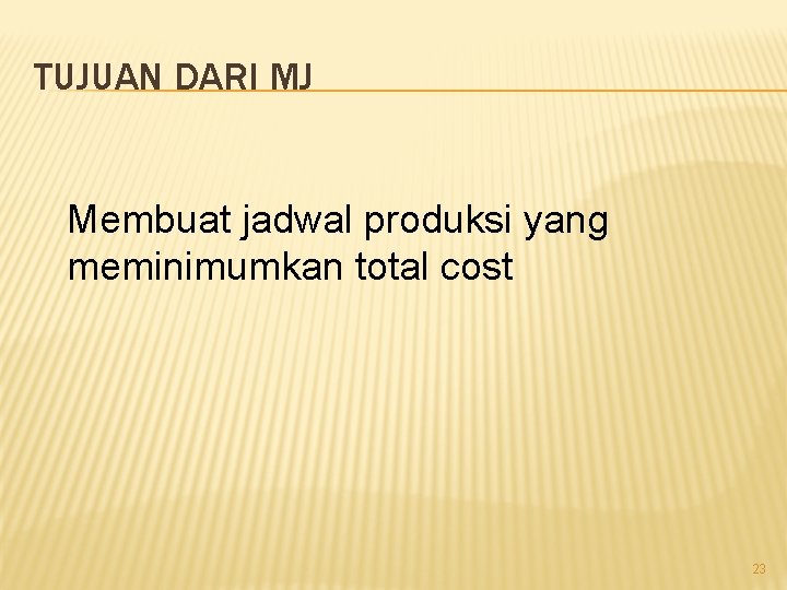 TUJUAN DARI MJ Membuat jadwal produksi yang meminimumkan total cost 23 