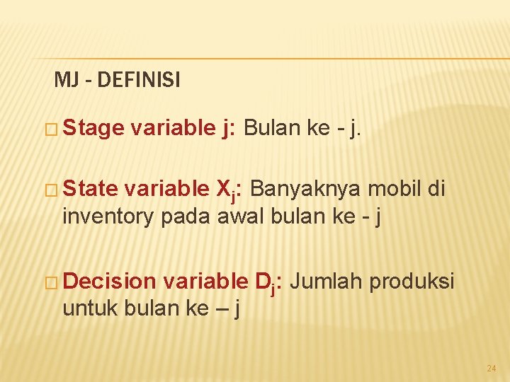 MJ - DEFINISI � Stage variable j: Bulan ke - j. � State variable