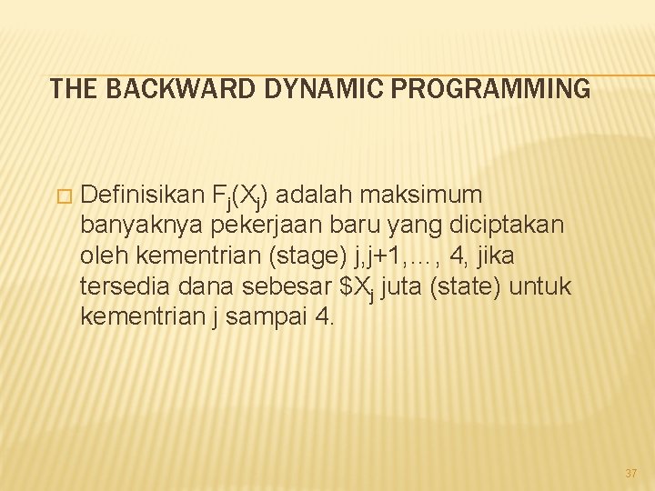 THE BACKWARD DYNAMIC PROGRAMMING � Definisikan Fj(Xj) adalah maksimum banyaknya pekerjaan baru yang diciptakan