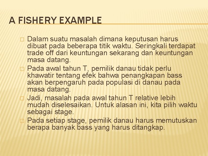 A FISHERY EXAMPLE � � Dalam suatu masalah dimana keputusan harus dibuat pada beberapa