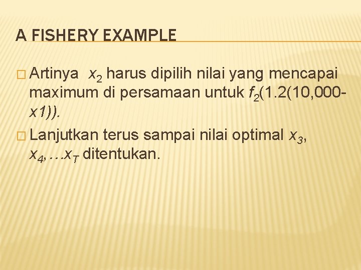 A FISHERY EXAMPLE � Artinya x 2 harus dipilih nilai yang mencapai maximum di