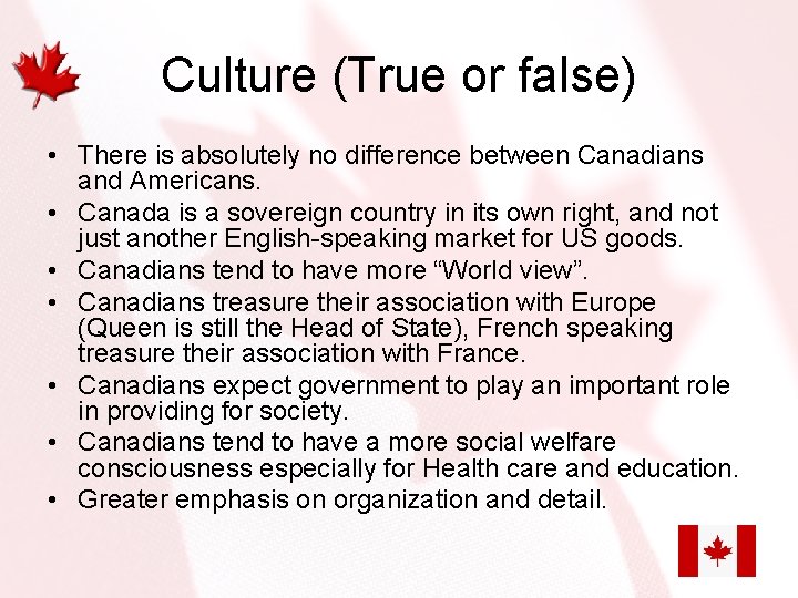 Culture (True or false) • There is absolutely no difference between Canadians and Americans.