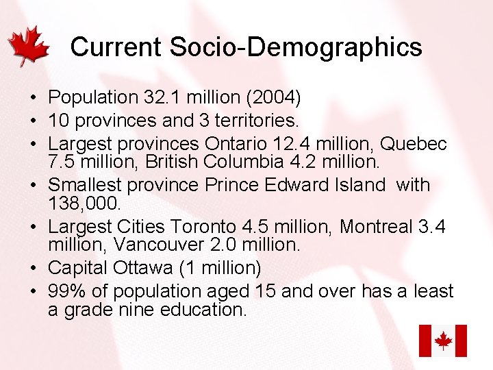 Current Socio-Demographics • Population 32. 1 million (2004) • 10 provinces and 3 territories.