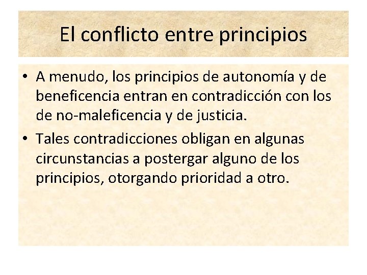 El conflicto entre principios • A menudo, los principios de autonomía y de beneficencia