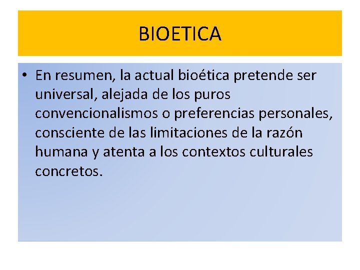 BIOETICA • En resumen, la actual bioética pretende ser universal, alejada de los puros