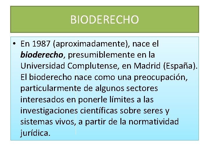 BIODERECHO • En 1987 (aproximadamente), nace el bioderecho, presumiblemente en la Universidad Complutense, en