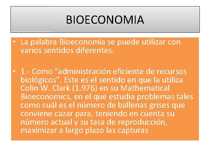 BIOECONOMIA • La palabra Bioeconomía se puede utilizar con varios sentidos diferentes. • 1.