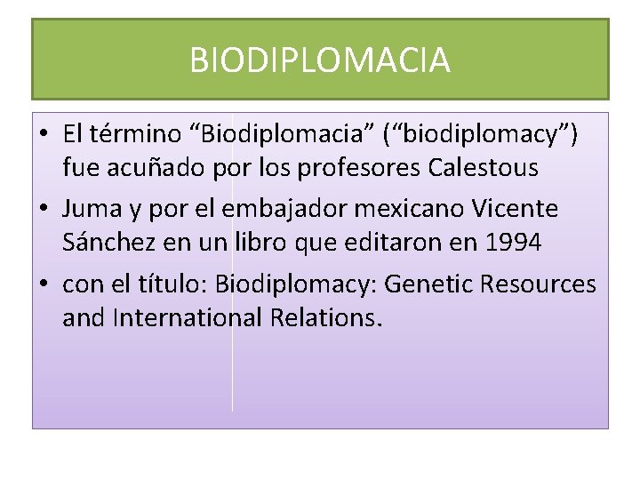 BIODIPLOMACIA • El término “Biodiplomacia” (“biodiplomacy”) fue acuñado por los profesores Calestous • Juma