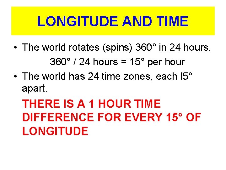 LONGITUDE AND TIME • The world rotates (spins) 360° in 24 hours. 360° /