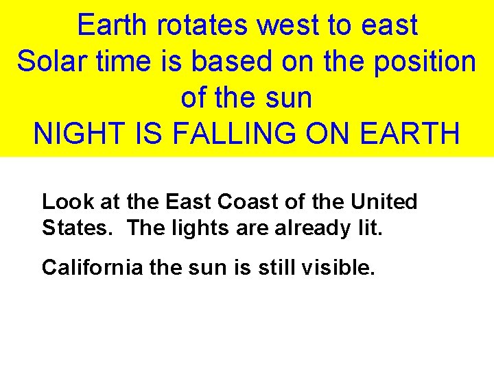 Earth rotates west to east Solar time is based on the position of the