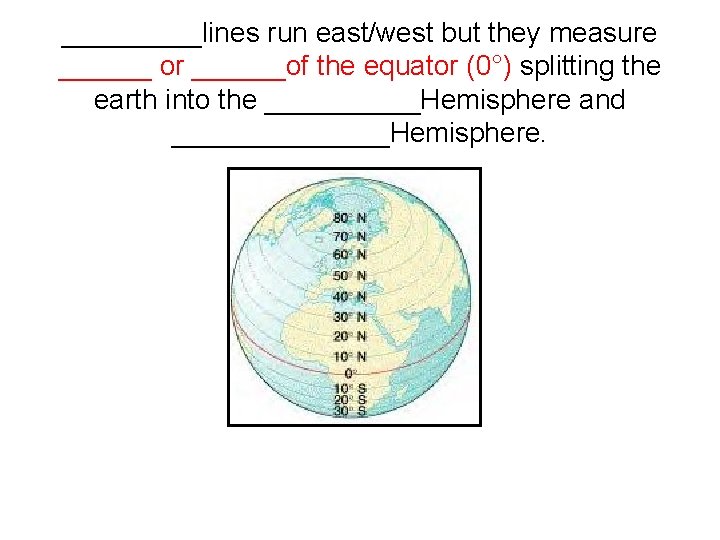 _____lines run east/west but they measure ______ or ______of the equator (0°) splitting the