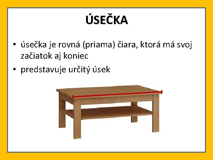 ÚSEČKA • úsečka je rovná (priama) čiara, ktorá má svoj začiatok aj koniec •