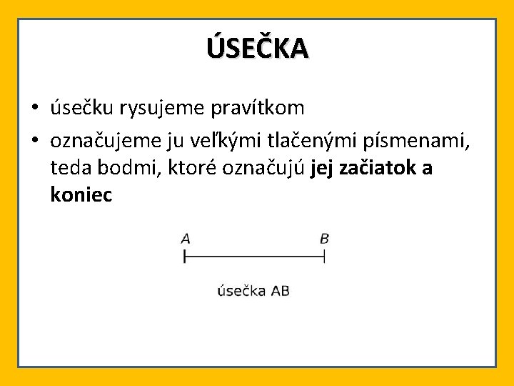 ÚSEČKA • úsečku rysujeme pravítkom • označujeme ju veľkými tlačenými písmenami, teda bodmi, ktoré