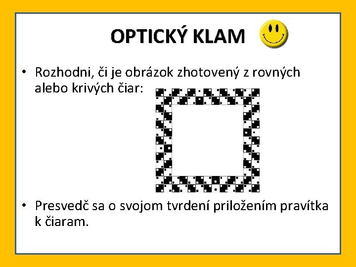 OPTICKÝ KLAM • Rozhodni, či je obrázok zhotovený z rovných alebo krivých čiar: •