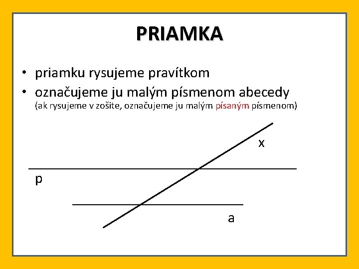 PRIAMKA • priamku rysujeme pravítkom • označujeme ju malým písmenom abecedy (ak rysujeme v