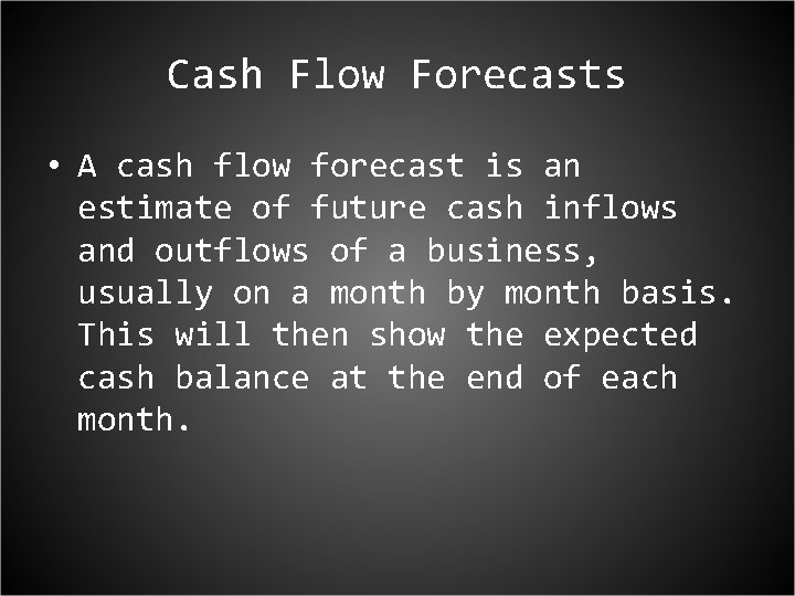 Cash Flow Forecasts • A cash flow forecast is an estimate of future cash