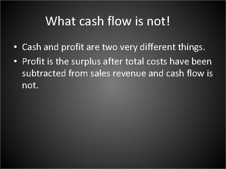 What cash flow is not! • Cash and profit are two very different things.