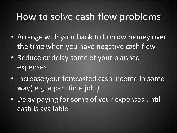 How to solve cash flow problems • Arrange with your bank to borrow money