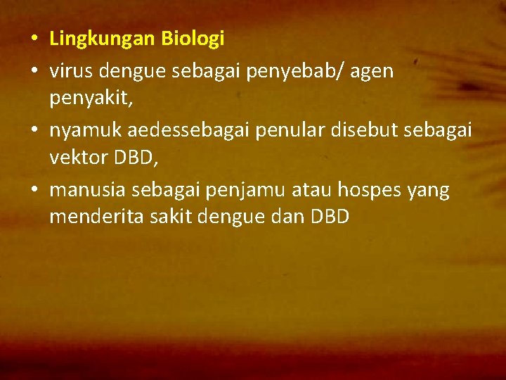  • Lingkungan Biologi • virus dengue sebagai penyebab/ agen penyakit, • nyamuk aedessebagai