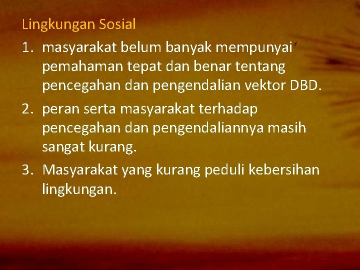 Lingkungan Sosial 1. masyarakat belum banyak mempunyai pemahaman tepat dan benar tentang pencegahan dan