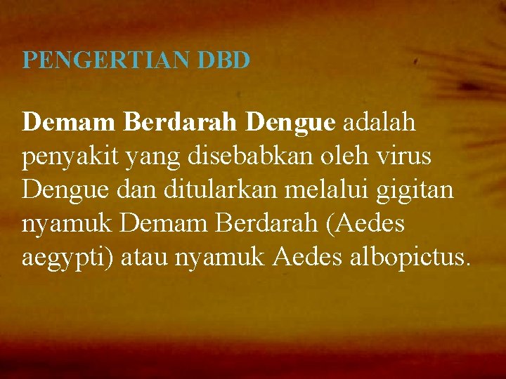 PENGERTIAN DBD Demam Berdarah Dengue adalah penyakit yang disebabkan oleh virus Dengue dan ditularkan