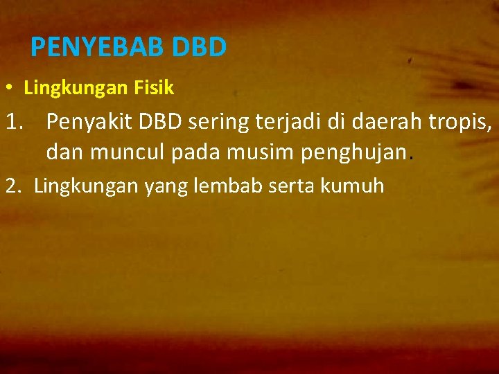 PENYEBAB DBD • Lingkungan Fisik 1. Penyakit DBD sering terjadi di daerah tropis, dan