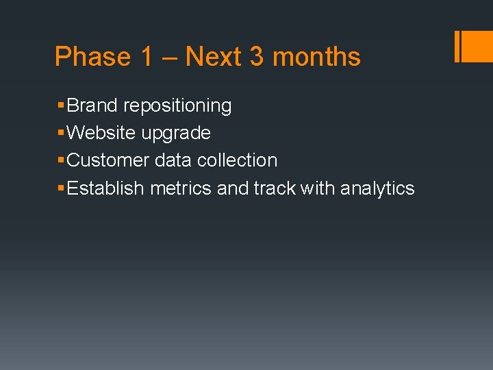 Phase 1 – Next 3 months § Brand repositioning § Website upgrade § Customer